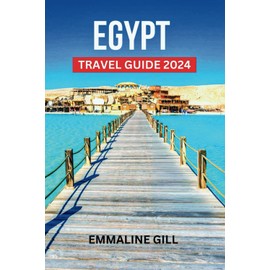Egypt Travel Guide 2024: Discover Top Attractions, where to stay, Budget friendly Tips, 7 Days Itinerary, and Explore the Arts, Culture, Entertainment of the Country