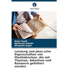 Leistung und phys-sche Eigenschaften von Masthähnchen, die mit Thymian, Adiantum und Rosmarin gefüttert wurden (German Edition)