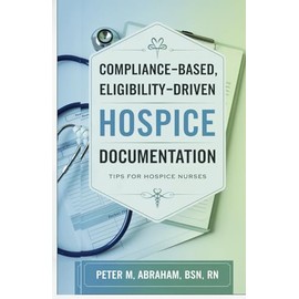 Compliance-based, Eligibility Driven Hospice Documentation: Tips for Hospice Nurses
