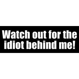 GHaynes Distributing Watch Out for The Idiot Behind ME Sticker Decal(Funny Driving car Driver) Size: 3 x 9 inch
