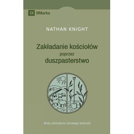 Planting by Pastoring / Zak¿adanie ko¿cio¿ów poprzez duszpasterstwo: A Vision for Starting a Healthy Church / Wizja zak¿adania zdrowego ko¿cio¿a