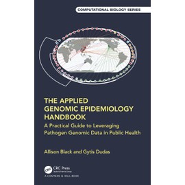 The Applied Genomic Epidemiology Handbook: A Practical Guide to Leveraging Pathogen Genomic Data in Public Health (Chapman & Hall/Crc Computational Biology)