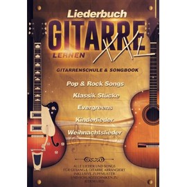 Liederbuch Gitarre Lernen XXL - Gitarrenschule & Songbook in Einem: Alle Lieder und Songs für Gesang und Gitarre arrangiert - inklusive Lernvideos: ... Zupfmuster und Schlagtechniken zu jedem Lied