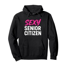Sexy Senior Citizen Gift for Old Elderly Retired Grandma Mom Pullover Hoodie