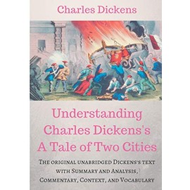 Understanding Charles Dickens's A Tale of Two Cities: A study guide: The original unabridged text with illustrations, commentary, context, vocabulary, and more.