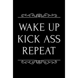 Wake Up Kick Ass Repeat: 110-Page Funny Soft Cover Sarcastic Blank Lined Journal Makes Great Best Friend, Husband or Wife Gift Idea