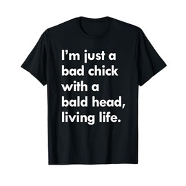 I'm just a bad chick with a bald head living life tshirt T-Shirt