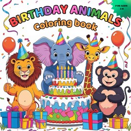 Birthday Animals Coloring Book: Fun and Festive Animal Celebrations – 50 Adorable coloring Pages for Kids Ages 3–8