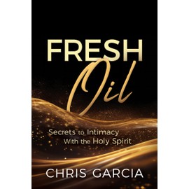 Fresh Oil: Secrets to Intimacy With the Holy Spirit