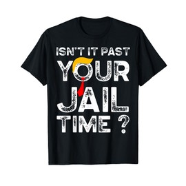 Isn't It Past Your Jail Time Funny Trump Hair Tie T-Shirt