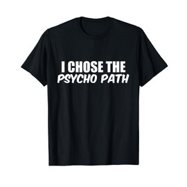 I Chose The Psycho Path for Psychologists T-Shirt
