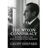 The Nixon Conspiracy: Watergate and the Plot to Remove the
