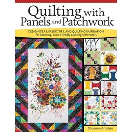 Quilting with Panels and Patchwork: Design Ideas, Fabric Tips, and Quilting Inspiration for Stunning, Time-Friendly Quilting with Panels (Landauer) Expert Insight for Quilters, 15 Panel Quilt Projects