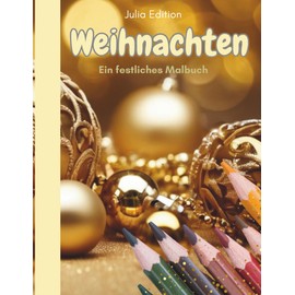 Weihnachten - ein festliches Malbuch: Weihnachtliches Ausmalbuch für Erwachsene im Advent – 30 stimmungsvolle Motive zum Entspannen und Einstimmen in die Adventszeit, Geschenk