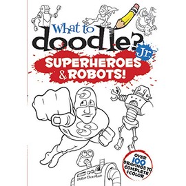 What to Doodle? Jr.--Superheroes and Robots! (Dover Doodle Books)