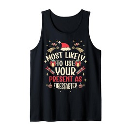 Most Likely To Use Your Present As Firestarter - Funny Xmas Tank Top