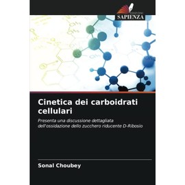 Cinetica dei carboidrati cellulari: Presenta una discussione dettagliata dell'ossidazione dello zucchero riducente D-Ribosio (Italian Edition)