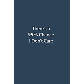 There's a 99% Chance I Don't Care: Office Gag Gift For Coworker,Funny Notebook 6x9 Lined 110 Pages, Sarcastic Joke Journal, Cool Humor Birthday Stuff, ... Appreciation Gift, White Elephant Gag Gift