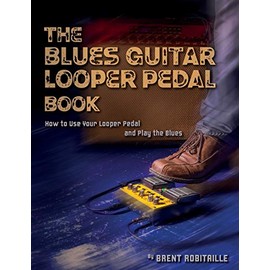 The Blues Guitar Looper Pedal Book: How to Use Your Looper Pedal and Play the Blues