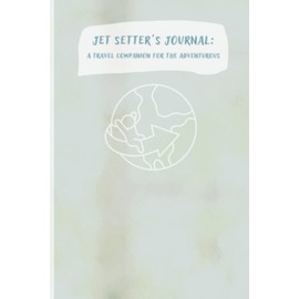 Jet Setter's Journal: A Travel Companion for the Adventurous: A journal for tracking and planning travel itineraries