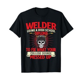 Welder Using A High School Diploma - Weld Welding Ironworker T-Shirt