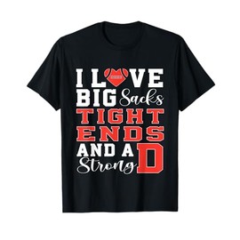 I Love Big Sacks Tight Ends And A Strong D Football T-Shirt