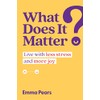 What Does It Matter?: Live with Less Stress and More