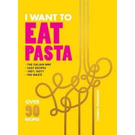 I Want to Eat Pasta: Over 90 of the Easiest Pasta Recipes Using 10 Ingredients or Less