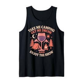 Tent Camping Wine Take Me Camping Get Me Drunk and Enjoy The Tank Top