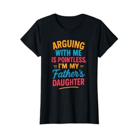 Arguing With Me Is Pointless I'm My Father's Daughter T-Shirt