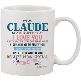 Romantic Wedding Anniversary, Birthday Gift For Him, Husband - To My Claude Never Forget That I Love You If I Could Give You The Ability To See Yourself You Realize How Special Mug 11oz