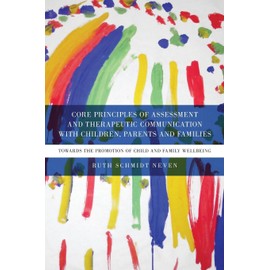 Core Principles of Assessment and Therapeutic Communication with Children, Parents and Families: Towards the Promotion of Child and Family Wellbeing