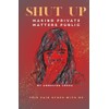 SHUT UP: MAKING PRIVATE MATTERS PUBLIC