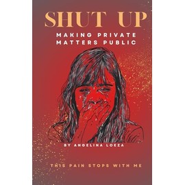 SHUT UP: MAKING PRIVATE MATTERS PUBLIC