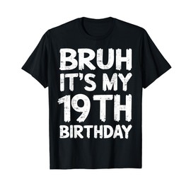 Bruh It's My 19th Birthday 19 Year Old Birthday Gift T-Shirt