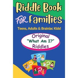 Riddle Book For Families: Original What Am I Riddles For Teens, Adults and Brainiac Kids (Stumped Riddle Books: Original What-Am-I Mind-Benders, No Old Rehashed Riddles)