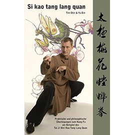 Si kao tang lang quan: Praktische und philosophische Überlegungen zum Kung Fu am Beispiel des Tai Ji Mei Hua Tang Lang Quan