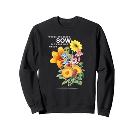 Words Are Seeds Sow Flowers Not Weeds Sweatshirt