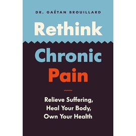 Rethink Chronic Pain: Relieve Suffering, Heal Your Body, Own Your Health
