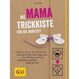 Die Mama-Trickkiste für die Babyzeit: Schlaflose Nächte, Windelschlachten und noch Zeit für einen Cappuccino: über 200 Tipps und Tricks für die beste unperfekte Mama der Welt (GU Baby)