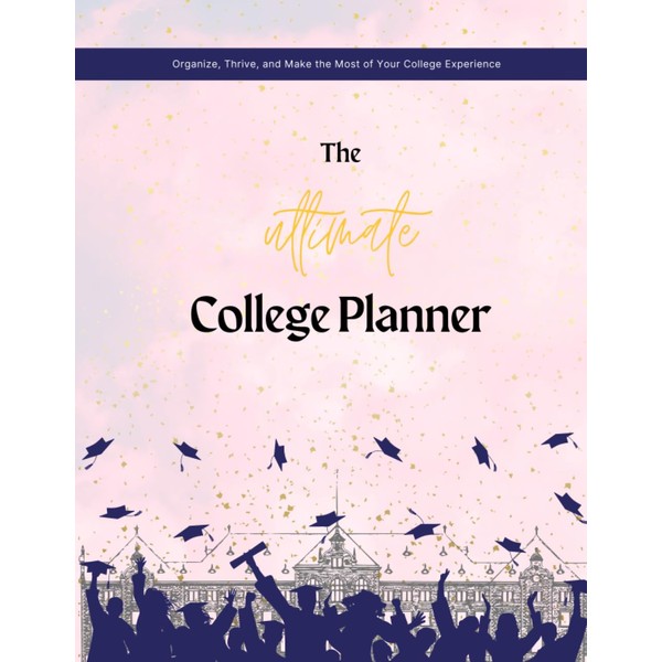 The Ultimate College Planner: Organize, Thrive, and Make the Most