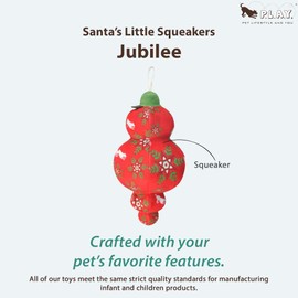 P.L.A.Y. Cute Plush Dog Toys - Santa's Little Squeakers Christmas Ornament Themed Durable Chew Toy, Great for Puppies & Small, Medium, Large Dogs - Machine Washable, Recycled Materials (Jubilee)