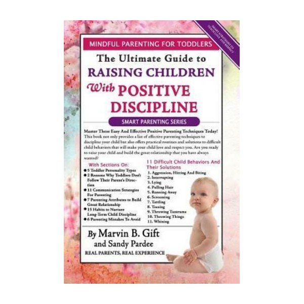 Toddler Discipline: The Ultimate Guide To Raising Children With Positive