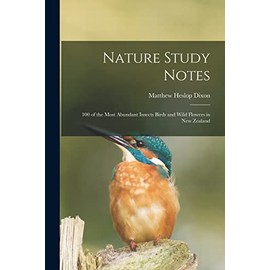 Nature Study Notes: 100 of the Most Abundant Insects Birds and Wild Flowers in New Zealand