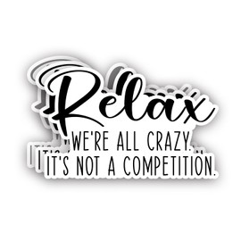 (3Pcs) Relax We're All Crazy It's Not A Competition Sticker Funny Sarcastic Sayings Inspirational Humorous Vinyl Decal for Tumbler Laptop Kindle Water Bottles Books Phone - Size 3x2 Inches