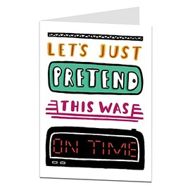 Funny Belated Birthday Card. Sorry I Forgot. Perfect For Men & Women Him & Her. Let's Just Pretend This Was On Time