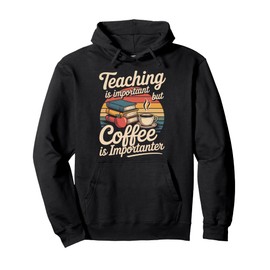 Teaching Is Important But Coffee Is Importanter Pullover Hoodie