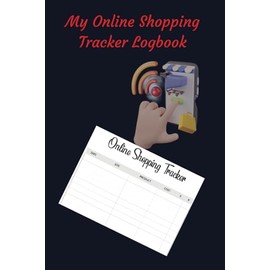 My Online Shopping Tracker Logbook: Stay Organized and in control of your online shopping experience and decision making