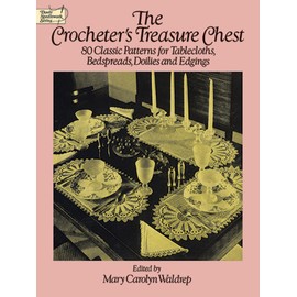 The Crocheter's Treasure Chest: 80 Classic Patterns for Tablecloths, Bedspreads, Doilies and Edgings