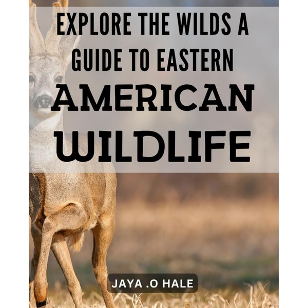 Explore the Wilds: A Guide to Eastern American Wildlife: Discover